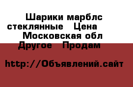 Шарики марблс стеклянные › Цена ­ 10 - Московская обл. Другое » Продам   